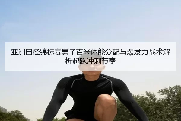 ya-zhou-tian-jing-jin-biao-sai-nan-zi-bai-mi-ti-neng-fen-pei-yu-bao-fa-li-zhan-shu-jie-xi-qi-pao-chong-ci-jie-zou-2-714.jpg